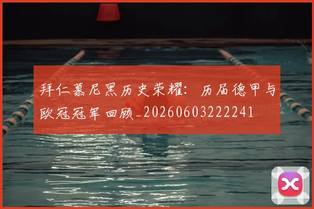 拜仁慕尼黑历史荣耀：历届德甲与欧冠冠军回顾_20260603222241