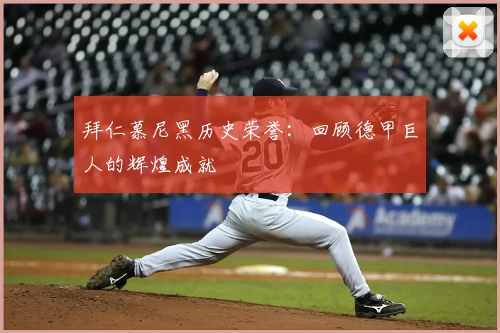 拜仁慕尼黑历史荣誉：回顾德甲巨人的辉煌成就